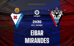 Nhận định Eibar vs Mirandes 2h30 ngày 27/1 (hạng 2 Tây Ban Nha 2023/24)