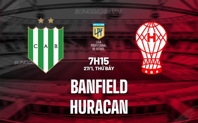 Bình luận Banfield vs Huracan, 7h15, 27/1 (Argentina Copa de la Liga 2024)