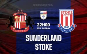 Bình luận Sunderland vs Stoke, 22h, 27/1 (Giải hạng Nhất Anh 2023/24)