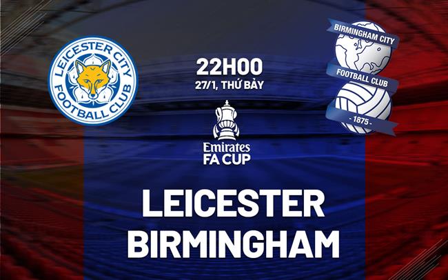 Bình luận bóng đá Leicester vs Birmingham 22h ngày 27/1 (FA Cup 2023/24)
