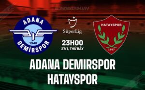 Nhận định Adana Demirspor vs Hatayspor 23h00 ngày 27/1 (Giải vô địch quốc gia Thổ Nhĩ Kỳ 2023/24)