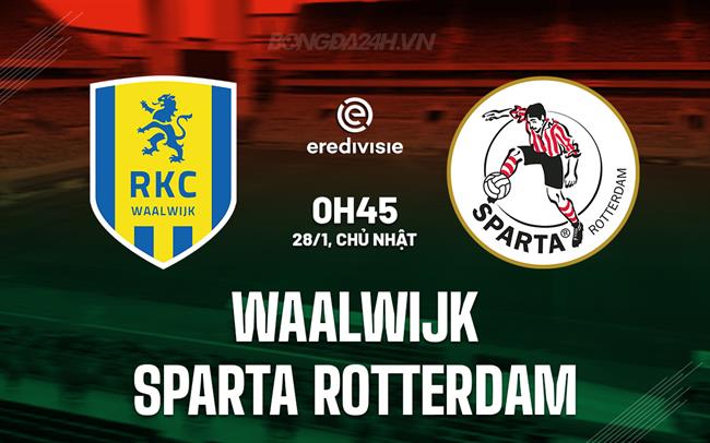 Bình luận trận đấu Waalwijk vs Sparta Rotterdam lúc 0h45 ngày 28/1 (Giải vô địch quốc gia Hà Lan 2023/24)