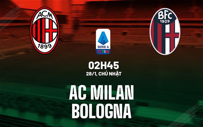 Bình luận bóng đá AC Milan vs Bologna 2h45 ngày 28/1 (Serie A 2023/24)
