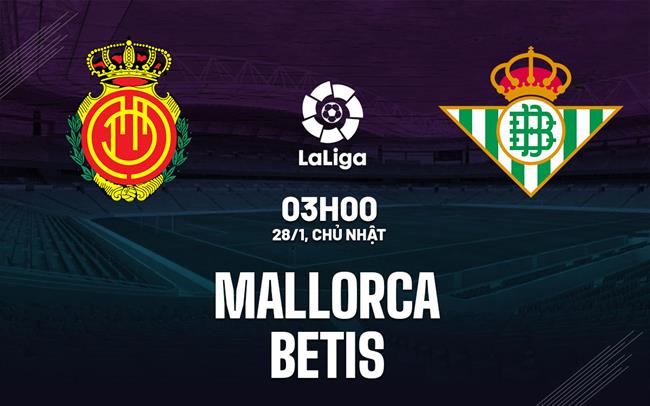 Bình luận bóng đá Mallorca vs Betis 3h00 ngày 28/1 (La Liga 2023/24)