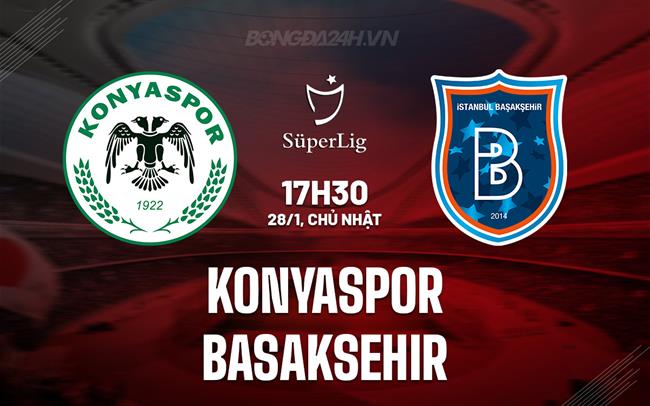 Bình luận Konyaspor vs Basaksehir, 17h30 ngày 28/1 (Giải vô địch quốc gia Thổ Nhĩ Kỳ 2023/24)
