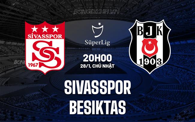 Nhận định Sivasspor vs Besiktas, 20h00 ngày 28/1 (Giải vô địch quốc gia Thổ Nhĩ Kỳ 2023/24)