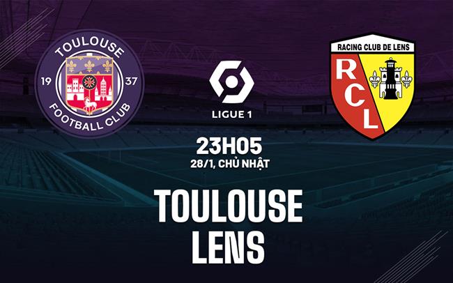 Bình luận bóng đá Toulouse vs Lens 23h05 ngày 28/1 (Ligue 1 2023/24)