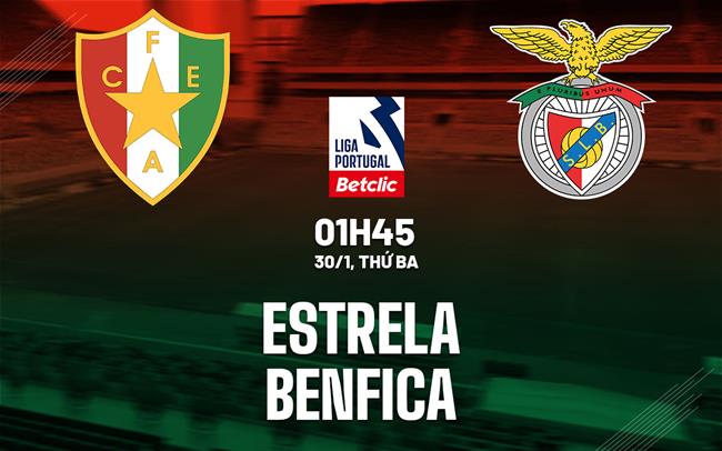 Nhận định Estrela vs Benfica 1h45 ngày 30/1 (Giải vô địch quốc gia Bồ Đào Nha 2023/24)