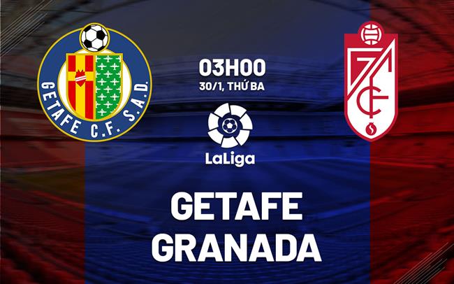 Bình luận bóng đá Getafe vs Granada lúc 3h ngày 30/1 (La Liga 2023/24)
