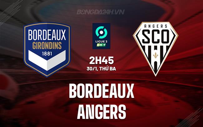 Bình luận Bordeaux vs Angers 2h45 ngày 30/1 (hạng 2 Pháp 2023/24)