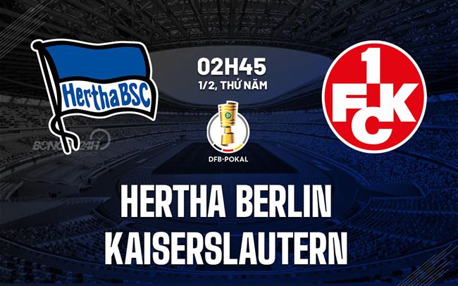 Nhận định Hertha Berlin vs Kaiserslautern 2h45 ngày 1/2 (Cúp Quốc gia Đức 2023/24)