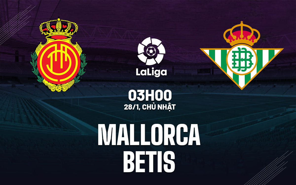 Soi kèo bóng đá Mallorca vs Betis hôm nay bóng đá Liga