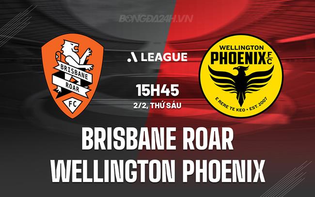 Nhận định Brisbane Roar vs Wellington Phoenix 3h45 ngày 2/2 (Giải vô địch quốc gia Australia 2023/24)