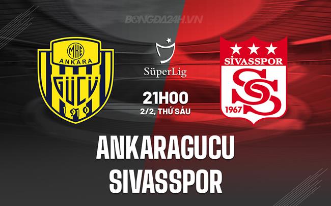 Nhận định Ankaragucu vs Sivasspor 21h00 ngày 2/2 (Giải vô địch quốc gia Thổ Nhĩ Kỳ 2023/24)