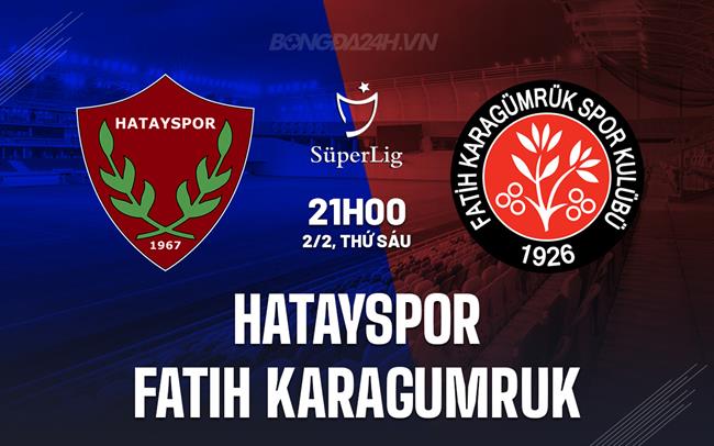 Bình luận trận đấu Hatayspor vs Fatih Karagumruk 21h ngày 2/2 (Giải vô địch quốc gia Thổ Nhĩ Kỳ 2023/24)