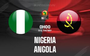 Bình luận bóng đá Nigeria vs Angola lúc 0h00 ngày 3/2 (CAN 2023)