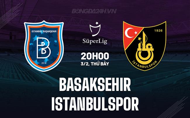 Bình luận Basaksehir vs Istanbulspor 20h00 ngày 3/2 (Giải vô địch quốc gia Thổ Nhĩ Kỳ 2023/24)