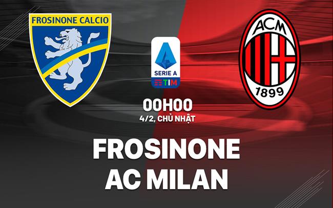 Bình luận bóng đá Frosinone vs AC Milan 0h00 ngày 4/2 (Serie A 2023/24)