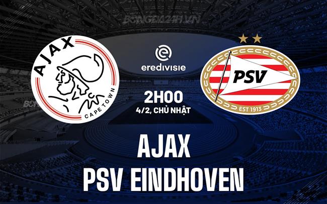 Nhận định Ajax vs PSV Eindhoven 2h00 ngày 4/2 (Giải vô địch quốc gia Hà Lan 2023/24)