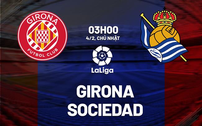 Bình luận bóng đá Girona vs Sociedad 3h00 ngày 4/2 (La Liga 2023/24)