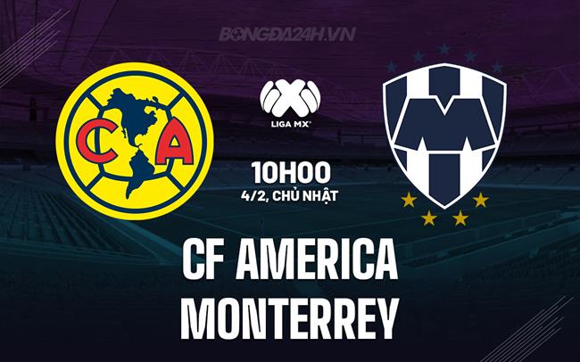 Nhận định CF America vs Monterrey 10h10 ngày 4/2 (Giải vô địch quốc gia Mexico 2023/24)