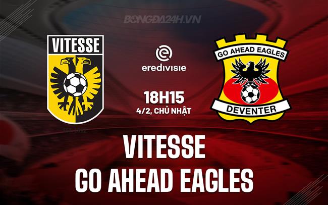 Nhận định Vitesse vs Go Ahead Eagles 18h15 ngày 4/2 (Giải vô địch quốc gia Hà Lan 2023/24)