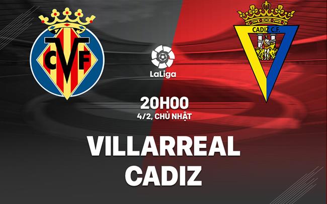 Bình luận bóng đá Villarreal vs Cadiz 20h00 ngày 4/2 (La Liga 2023/24)