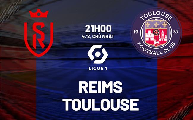 Nhận định bóng đá Reims vs Toulouse 21h00 ngày 4/2 (Ligue 1 2023/24)