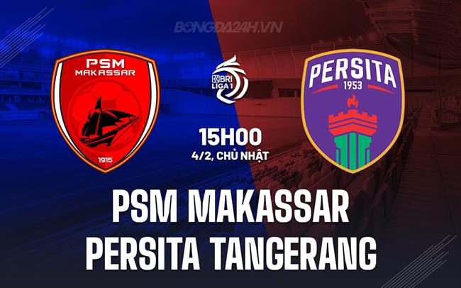 Nhận định PSM Makassar vs Persita Tangerang 15h00 ngày 04/02 (Giải vô địch quốc gia Indonesia 2023/24)