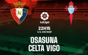 Nhận định Osasuna vs Celta Vigo, 22h15 ngày 04/02 (La Liga 2023/24)