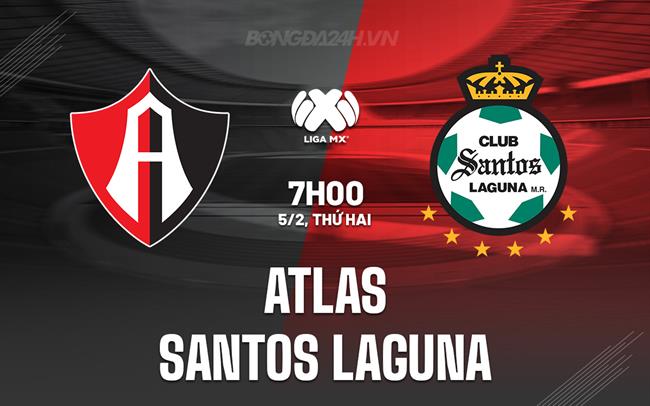 Nhận định Atlas vs Santos Laguna 7h00 ngày 5/2 (Giải vô địch quốc gia Mexico 2023/24)