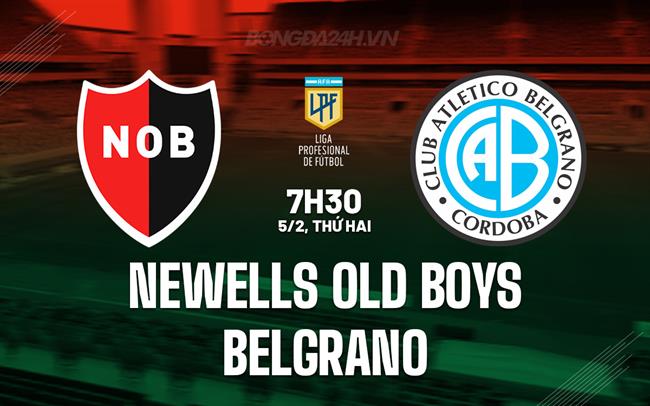 Nhận định Newells Old Boys vs Belgrano 7h30 05/02 (Copa de la Liga Argentina 2024)
