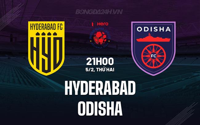 Nhận định Hyderabad vs Odisha 21h ngày 5/2 (Giải vô địch quốc gia Ấn Độ 2023/24)