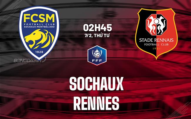 Bình luận bóng đá Sochaux vs Rennes 2h45 ngày 7/2 (Cúp Quốc gia Pháp 2023/24)