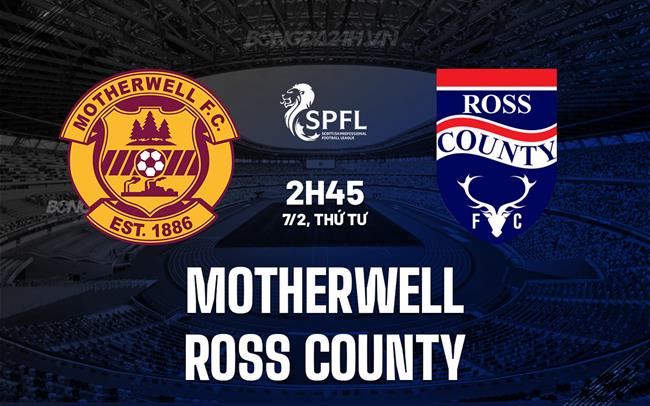 Nhận định Motherwell vs Ross County 2h45 07/02 (Giải vô địch quốc gia Scotland 2023/24)