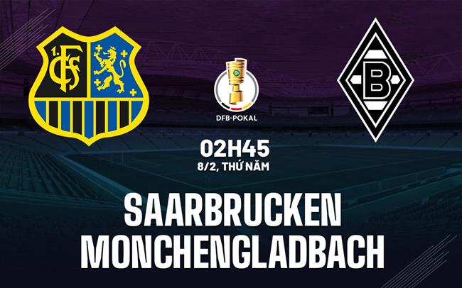 Nhận định Saarbrücken vs Monchenladbach 2h45 ngày 8/2 (Cúp Quốc gia Đức 2023/24)