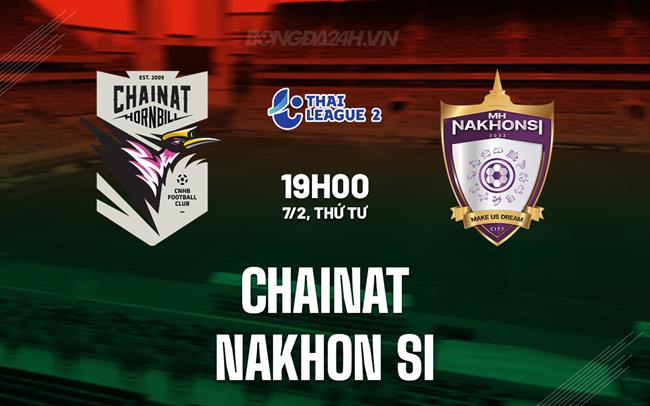 Nhận định Chainat vs Nakhon Si 19h ngày 7/2 (hạng 2 Thái Lan 2023/24)