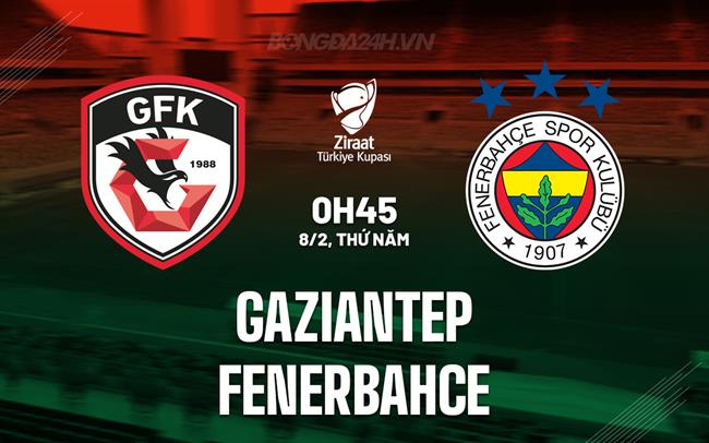 Bình luận trận đấu Gaziantep vs Fenerbahce lúc 0h45 ngày 8/2 (Cúp Quốc gia Thổ Nhĩ Kỳ 2023/24)