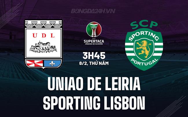 Nhận định Uniao Leiria vs Sporting Lisbon 3h45 8/2 (Cúp Quốc gia Bồ Đào Nha 2023/24)