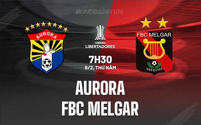 Nhận định Aurora vs FBC Melgar 7h30 08/02 (Copa Libertadores 2024)