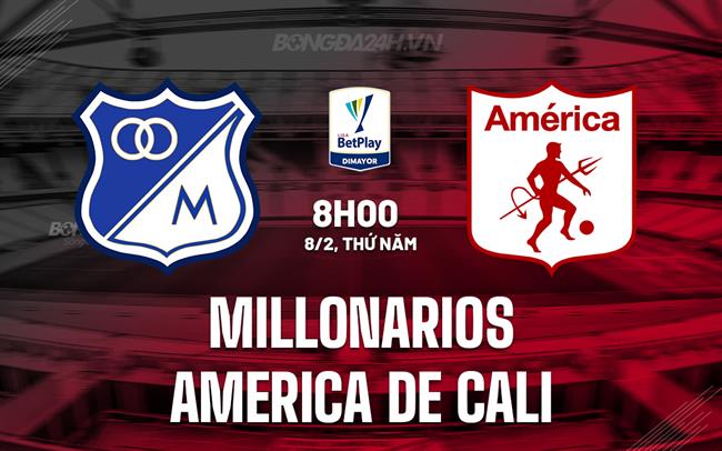 Nhận định Millonarios vs America de Cali 8h00 ngày 08/02 (Giải vô địch quốc gia Colombia 2024)