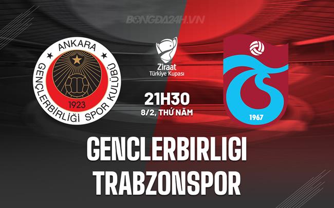 Nhận định Genclerbirligi vs Trabzonspor 21h30 ngày 8/2 (Cúp Quốc gia Thổ Nhĩ Kỳ 2023/24)