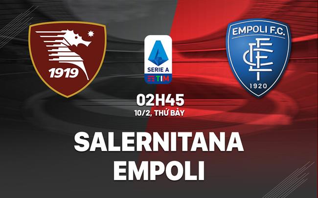 Bình luận bóng đá Salernitana vs Empoli 2h45 ngày 10/2 (Serie A 2023/24)