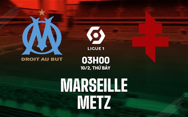Bình luận bóng đá Marseille vs Metz 3h00 ngày 10/2 (Ligue 1 2023/24)