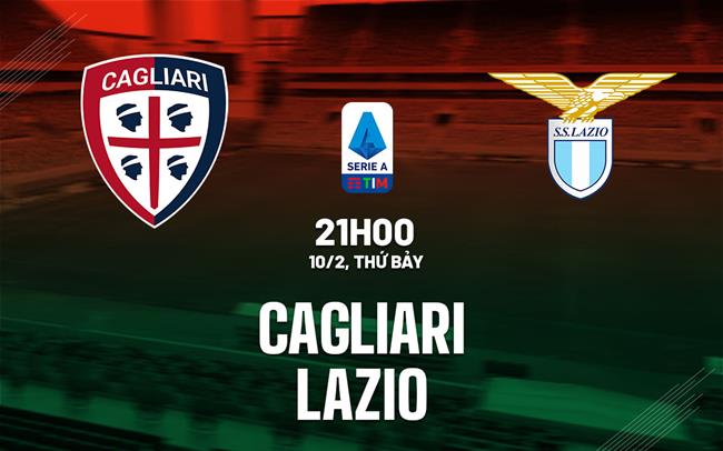 Bình luận bóng đá Cagliari vs Lazio 21h00 ngày 10/2 (Serie A 2023/24)