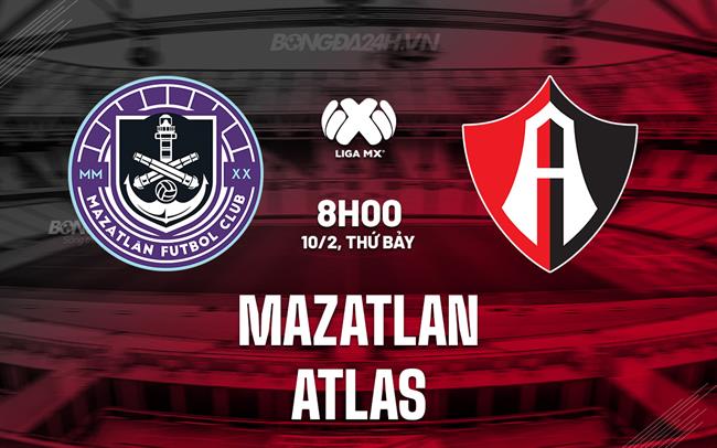 Nhận định Mazatlan vs Atlas 8h00 ngày 10/2 (Giải vô địch quốc gia Mexico 2023/24)