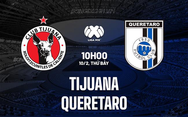 Nhận định - dự đoán Tijuana vs Queretaro 10h00 ngày 10/02 (Giải vô địch quốc gia Mexico 2023/24)
