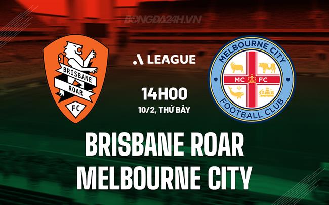 Nhận định Brisbane Roar vs Melbourne City 2h00 ngày 10/02 (Giải vô địch quốc gia Australia 2023/24)