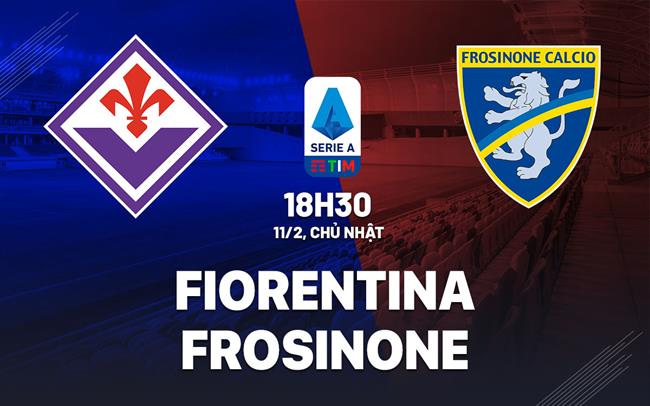 Bình luận bóng đá Fiorentina vs Frosinone 18h30 ngày 11/2 (Serie A 2023/24)