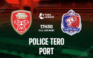 Nhận định Police Tero vs Port 17h30 ngày 11/2 (Giải vô địch quốc gia Thái Lan 2023/24)